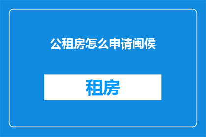 公租房怎么申请闽侯(如何申请闽侯的公租房？)