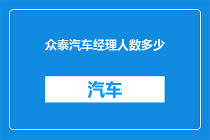 众泰汽车经理人数多少(众泰汽车的管理层规模究竟有多大？)