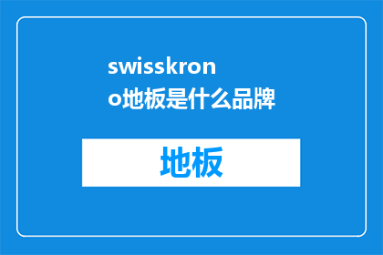 swisskrono地板是什么品牌(SWISSKRONO地板：一个品牌，还是多个品牌的集合？)