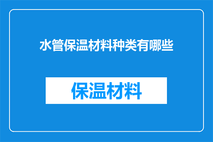 水管保温材料种类有哪些(您知道吗？水管保温材料的种类有哪些？)