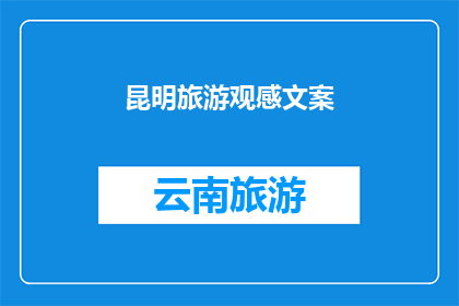 昆明旅游观感文案(昆明旅游：您是否已经准备好探索这座迷人的城市？)