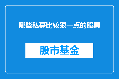 哪些私募比较狠一点的股票(哪些私募机构在投资策略上更为激进，偏好于投资那些表现强劲的股票？)