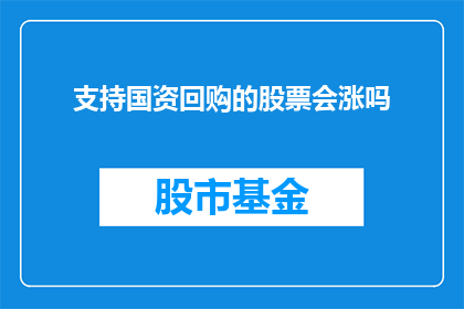 支持国资回购的股票会涨吗(支持国资回购的股票是否会上涨？)