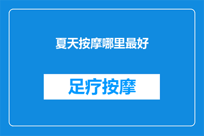 夏天按摩哪里最好(夏天如何找到最佳的按摩体验？)