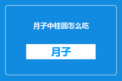 月子中桂圆怎么吃(月子期间如何正确食用桂圆？)