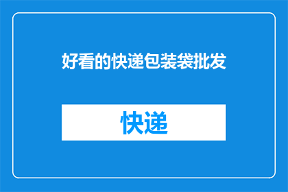 好看的快递包装袋批发(您是否在寻找一种既实用又美观的快递包装袋？我们提供多样化的批发选择，满足不同需求)