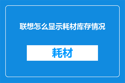 联想怎么显示耗材库存情况(如何有效查询联想设备的耗材库存状态？)