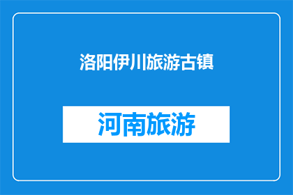 洛阳伊川旅游古镇(洛阳伊川旅游古镇：一个令人向往的古色古香之地，您是否已经准备好探索它的迷人魅力？)