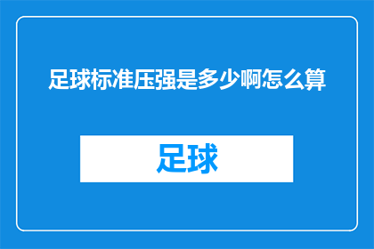 足球标准压强是多少啊怎么算(足球比赛的压强标准是多少？如何计算？)