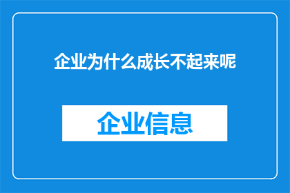 企业为什么成长不起来呢(企业为何难以茁壮成长？)