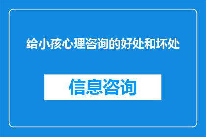 给小孩心理咨询的好处和坏处(咨询心理专家对儿童成长的影响：益处与风险并存)