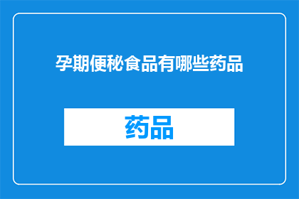 孕期便秘食品有哪些药品(孕期便秘的困扰：有哪些食品和药品可以帮助缓解？)
