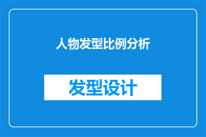 人物发型比例分析(如何分析人物发型比例以提升整体造型效果？)