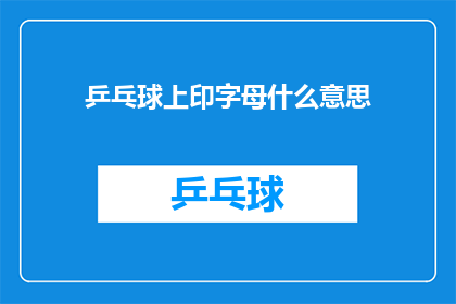 乒乓球上印字母什么意思(乒乓球上印字母的含义是什么？)