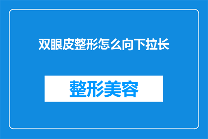双眼皮整形怎么向下拉长(如何有效实现双眼皮整形以实现向下拉长的效果？)