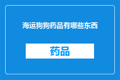 海运狗狗药品有哪些东西(海运狗狗药品有哪些东西？)