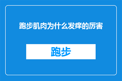 跑步肌肉为什么发痒的厉害(跑步时肌肉为何异常瘙痒？是身体在向你发出警告吗？)