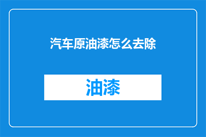 汽车原油漆怎么去除(如何有效去除汽车原油漆？)