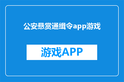 公安悬赏通缉令app游戏(公安悬赏通缉令app游戏：你准备好成为通缉犯了吗？)