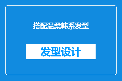 搭配温柔韩系发型(是否应该选择温柔韩系发型？)