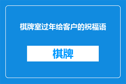 棋牌室过年给客户的祝福语(过年期间，棋牌室如何给客户送上温馨的祝福？)