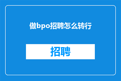 做bpo招聘怎么转行(如何从BPO招聘转向其他职业道路？)