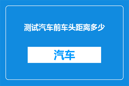 测试汽车前车头距离多少(如何确定汽车在启动前与前车保持的安全距离？)