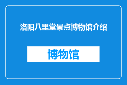 洛阳八里堂景点博物馆介绍(洛阳八里堂景点博物馆：探秘古都的历史韵味，感受文化的魅力吗？)