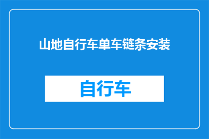 山地自行车单车链条安装(山地自行车单车链条安装：您是否了解如何正确安装和维护您的山地自行车链条？)