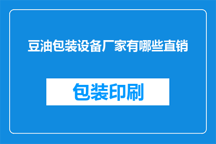 豆油包装设备厂家有哪些直销(哪些厂家提供豆油包装设备直销服务？)