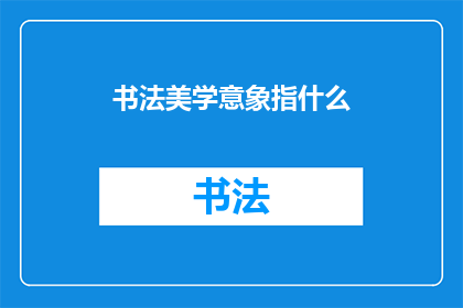 书法美学意象指什么(书法美学意象：指代什么？)