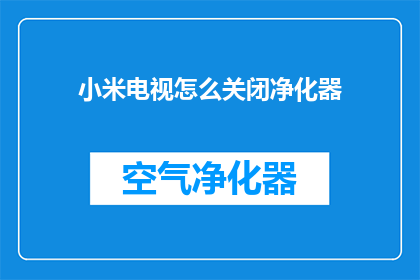 小米电视怎么关闭净化器(如何关闭小米电视上的空气净化器功能？)