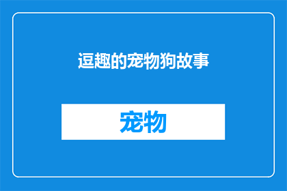 逗趣的宠物狗故事(宠物狗的趣味生活：它们是如何成为家庭欢乐源泉的？)
