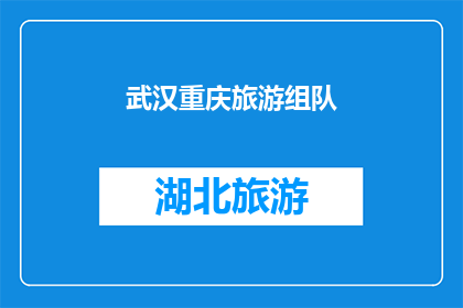 武汉重庆旅游组队(武汉与重庆：旅游爱好者组队探索两地魅力吗？)