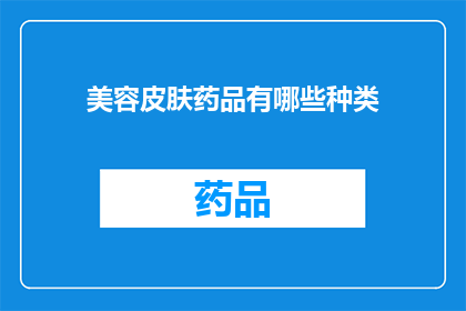 美容皮肤药品有哪些种类(美容皮肤药品种类有哪些？)