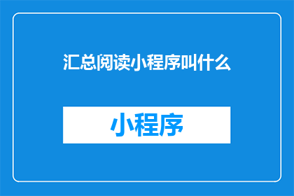 汇总阅读小程序叫什么(汇总阅读小程序的名称是什么？)