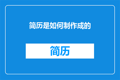 简历是如何制作成的(如何制作出一份专业且吸引人的简历？)
