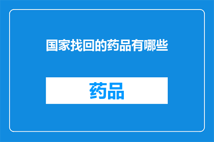 国家找回的药品有哪些(国家找回的药品有哪些？)