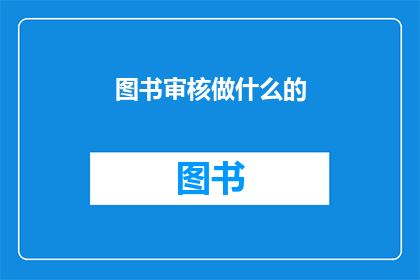 图书审核做什么的(图书审核员的职责是什么？)