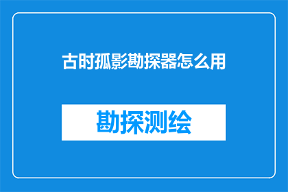 古时孤影勘探器怎么用(如何正确使用古时孤影勘探器？)