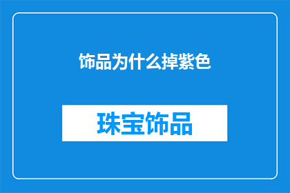 饰品为什么掉紫色(饰品为何会褪色成紫色？)