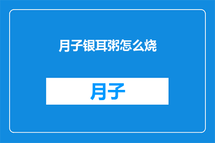 月子银耳粥怎么烧(如何制作美味的月子银耳粥？)