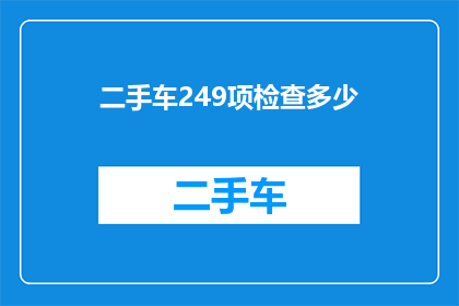 二手车249项检查多少(二手车检查项目究竟包括多少项？)