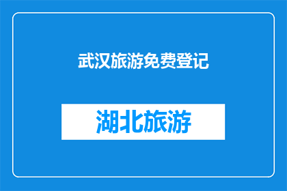 武汉旅游免费登记(武汉旅游免费登记政策是否仍然有效？)