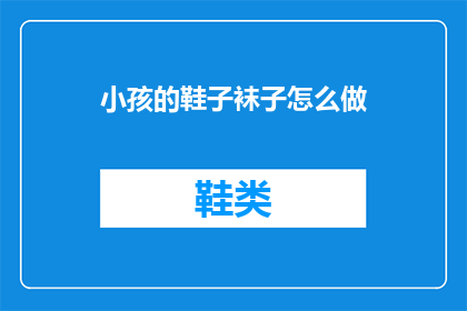 小孩的鞋子袜子怎么做(如何自制小孩的鞋子和袜子？)