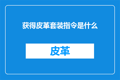 获得皮革套装指令是什么(如何获取一套皮革套装？)