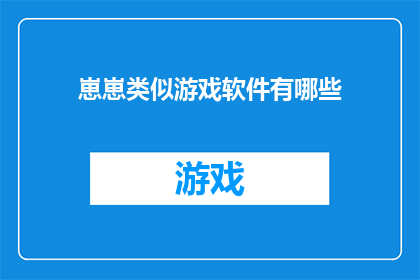 崽崽类似游戏软件有哪些(崽崽类游戏软件有哪些？)