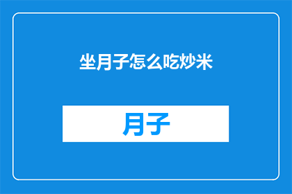 坐月子怎么吃炒米(坐月子期间，如何科学地食用炒米？)