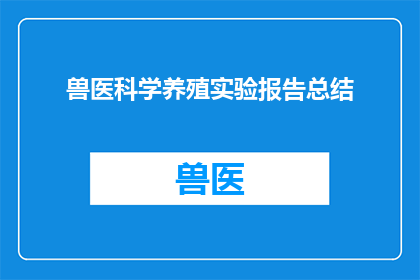 兽医科学养殖实验报告总结(如何撰写一份兽医科学养殖实验报告的总结？)
