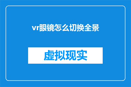 vr眼镜怎么切换全景(如何操作VR眼镜实现全景切换？)